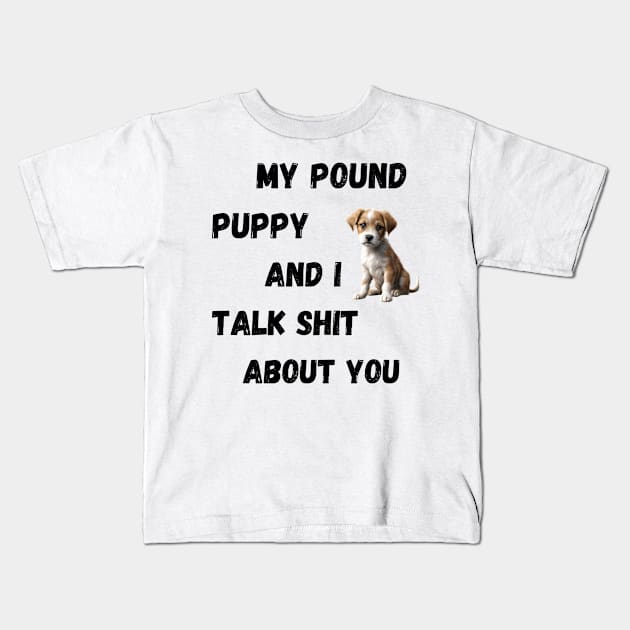 My Pound Puppy and I Talk $hit Kids T-Shirt by Doodle and Things